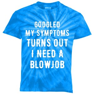 Googled My Symptoms Turns Out I Need A Blowjob Kids Tie-Dye T-Shirt