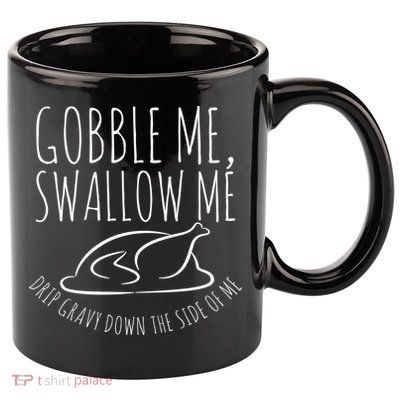 Gobble Me Swallow Me Funny Thanksgiving 11oz C Handle Ceramic Mug