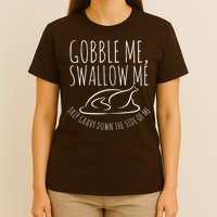 Gobble Me Swallow Me Funny Thanksgiving T-Shirt