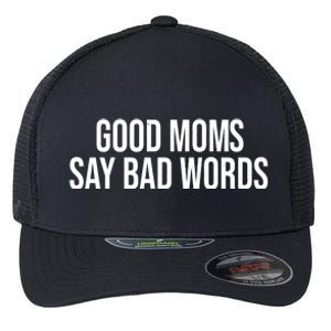 Good Moms Say Bad Words Funny Mom Flexfit Unipanel Trucker Cap