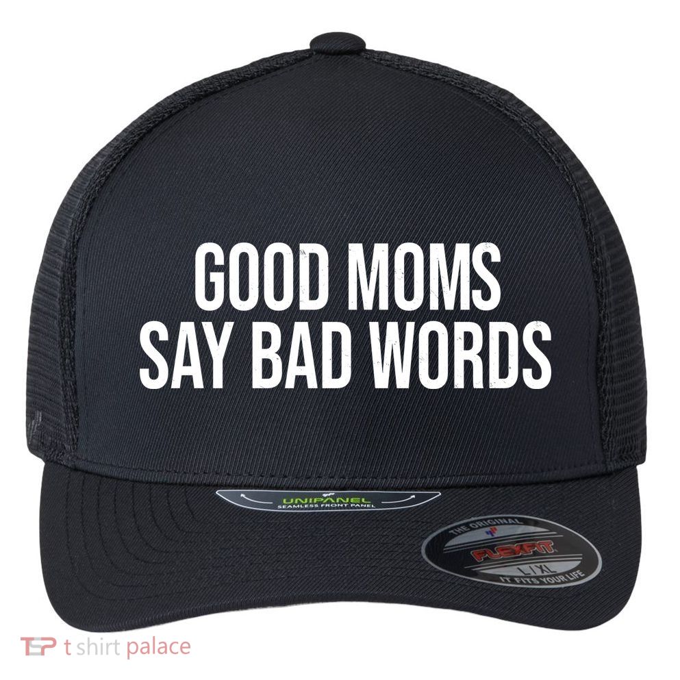 Good Moms Say Bad Words Funny Mom Flexfit Unipanel Trucker Cap