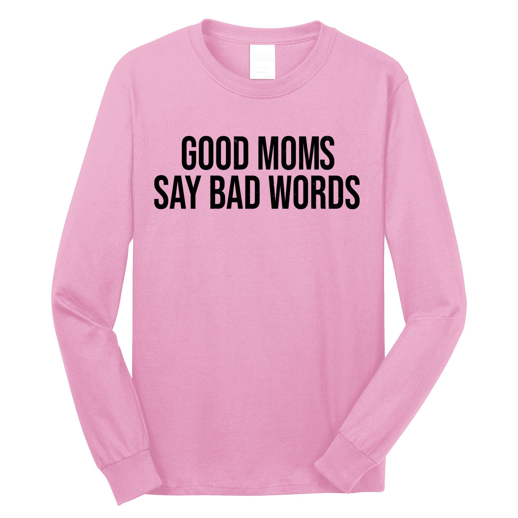 Good Moms Say Bad Words Funny Mom Long Sleeve Shirt