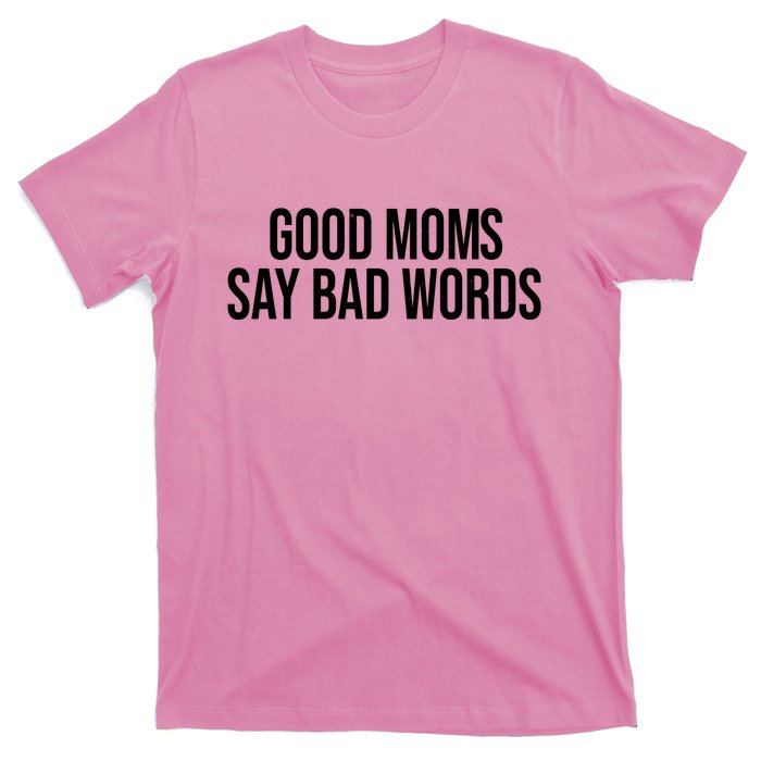 Good Moms Say Bad Words Funny Mom T-Shirt