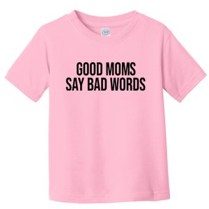 Good Moms Say Bad Words Funny Mom Toddler T-Shirt