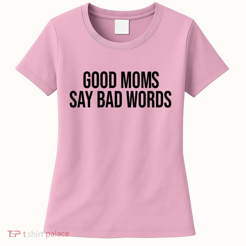 Good Moms Say Bad Words Funny Mom Womens T-Shirt