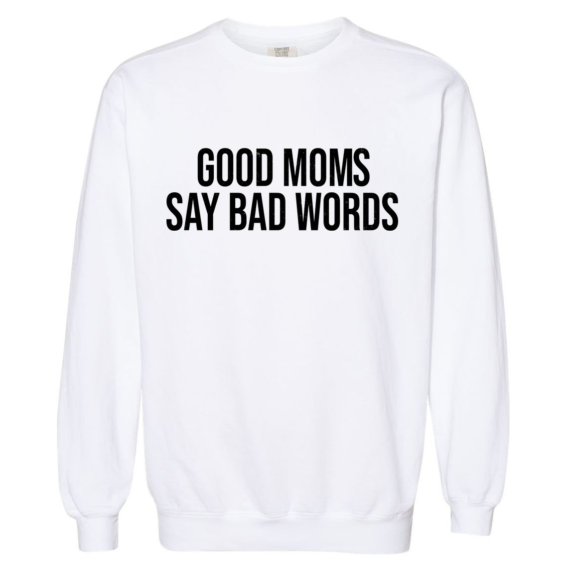 Good Moms Say Bad Words Funny Mom Garment-Dyed Sweatshirt