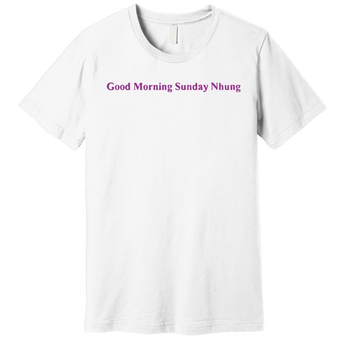 Good Morning Sunday Nhung Premium T-Shirt