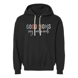 Good Moms Say Bad Words Mama Gifts Funny Saying Mom Garment-Dyed Fleece Hoodie