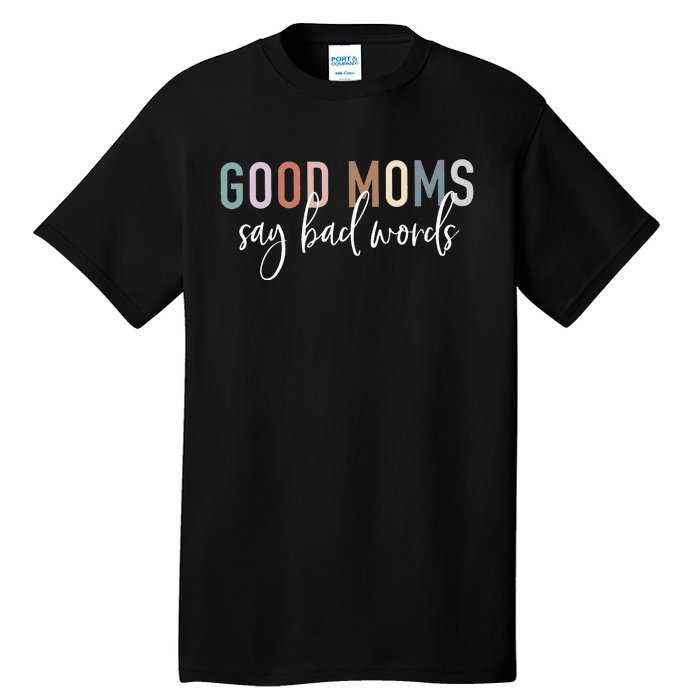 Good Moms Say Bad Words Mama Gifts Funny Saying Mom Tall T-Shirt