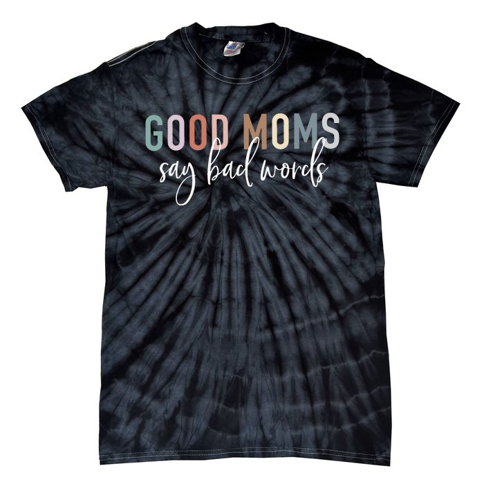 Good Moms Say Bad Words Mama Gifts Funny Saying Mom Tie-Dye T-Shirt