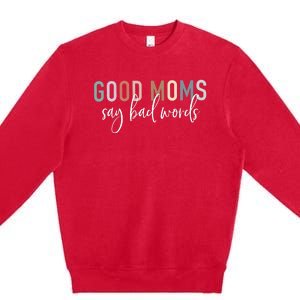 Good Moms Say Bad Words Mama Gifts Funny Saying Mom Premium Crewneck Sweatshirt