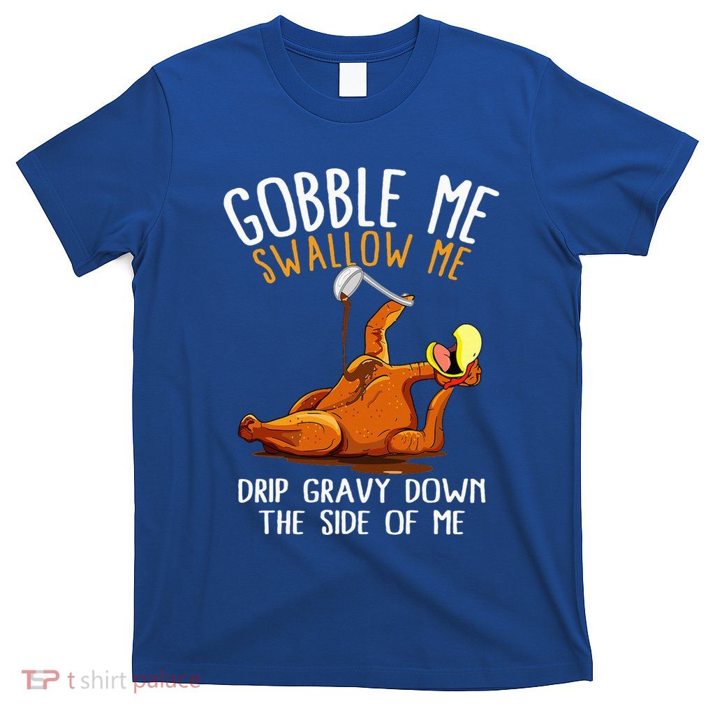 Gobble Me Swallow Me  Funny Thanksgiving T-Shirt