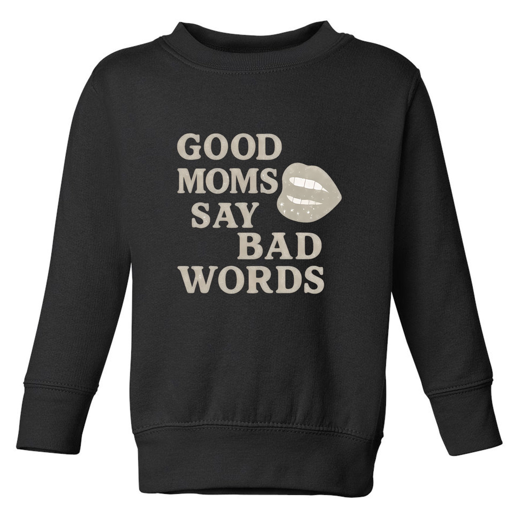 Good Moms Say Bad Words Toddler Sweatshirt