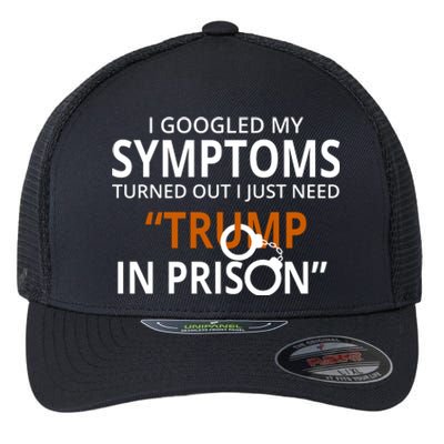 Googled My Symptoms Need Trump In Prison Flexfit Unipanel Trucker Cap