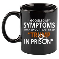 Googled My Symptoms Need Trump In Prison 11oz C Handle Ceramic Mug