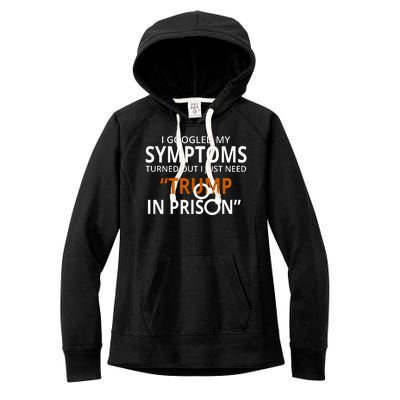 Googled My Symptoms Need Trump In Prison Women's Fleece Hoodie