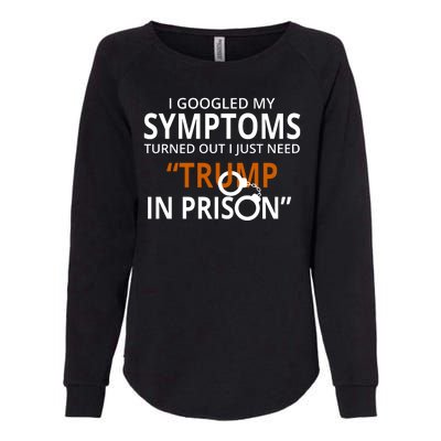 Googled My Symptoms Need Trump In Prison Womens California Wash Sweatshirt