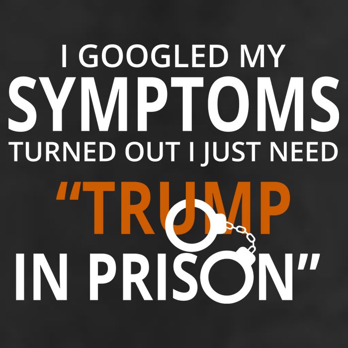 Googled My Symptoms Need Trump In Prison Hat