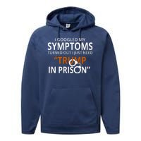 Googled My Symptoms Need Trump In Prison Performance Fleece Hoodie