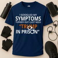 Googled My Symptoms Need Trump In Prison Performance Shirt