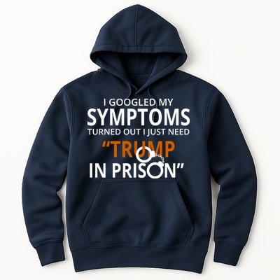 Googled My Symptoms Need Trump In Prison Hoodie