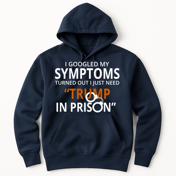Googled My Symptoms Need Trump In Prison Hoodie