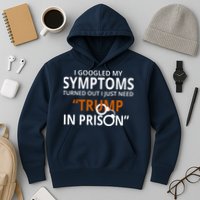 Googled My Symptoms Need Trump In Prison Hoodie