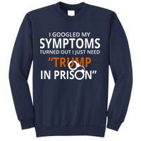 Googled My Symptoms Need Trump In Prison Sweatshirt