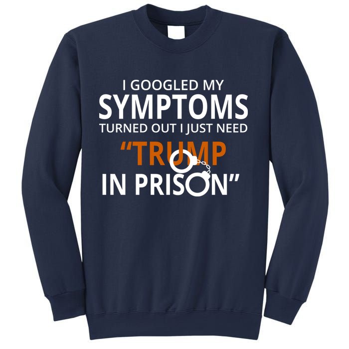 Googled My Symptoms Need Trump In Prison Sweatshirt