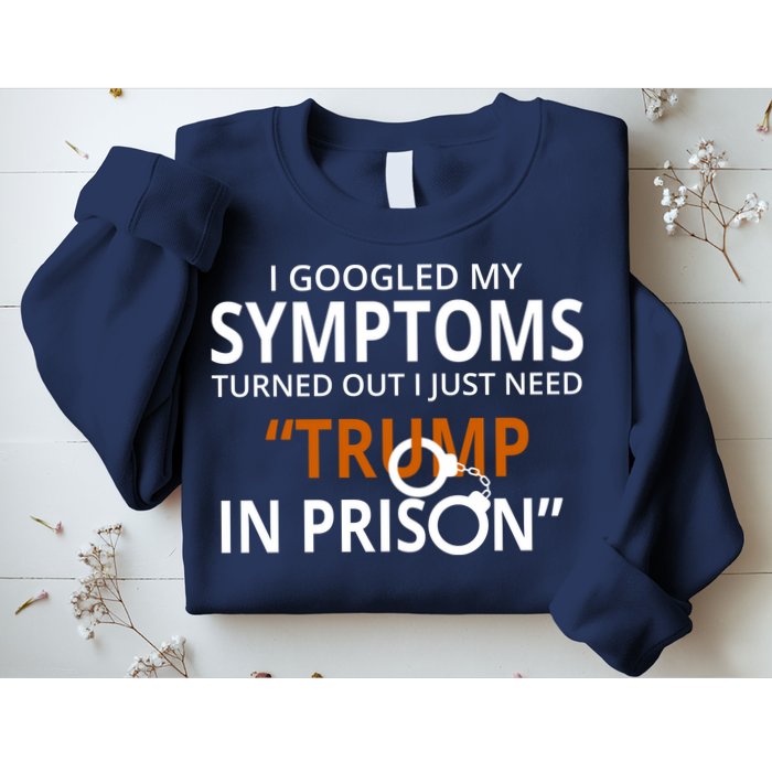 Googled My Symptoms Need Trump In Prison Sweatshirt