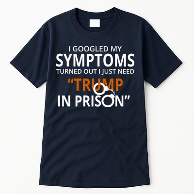 Googled My Symptoms Need Trump In Prison Tall T-Shirt