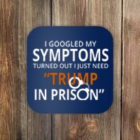 Googled My Symptoms Need Trump In Prison Coaster