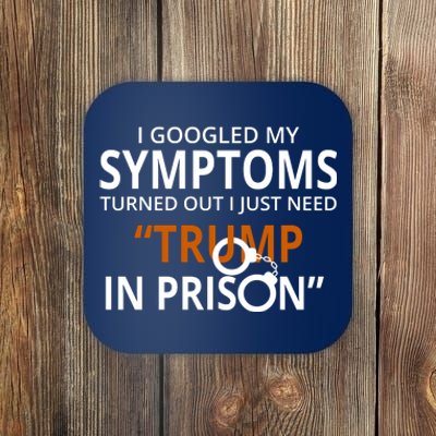 Googled My Symptoms Need Trump In Prison Coaster