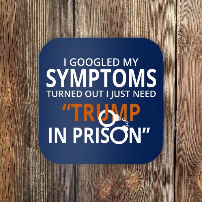 Googled My Symptoms Need Trump In Prison Coaster