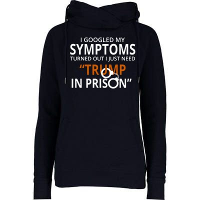 Googled My Symptoms Need Trump In Prison Womens Funnel Neck Pullover Hood