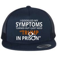 Googled My Symptoms Need Trump In Prison Flat Bill Trucker Hat