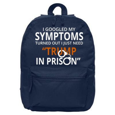 Googled My Symptoms Need Trump In Prison 16 in Basic Backpack