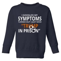 Googled My Symptoms Need Trump In Prison Toddler Sweatshirt
