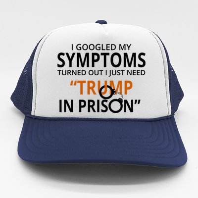 Googled My Symptoms Need Trump In Prison Trucker Hat