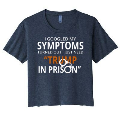 Googled My Symptoms Need Trump In Prison Women's Crop Top Tee