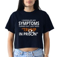 Googled My Symptoms Need Trump In Prison Crop Top