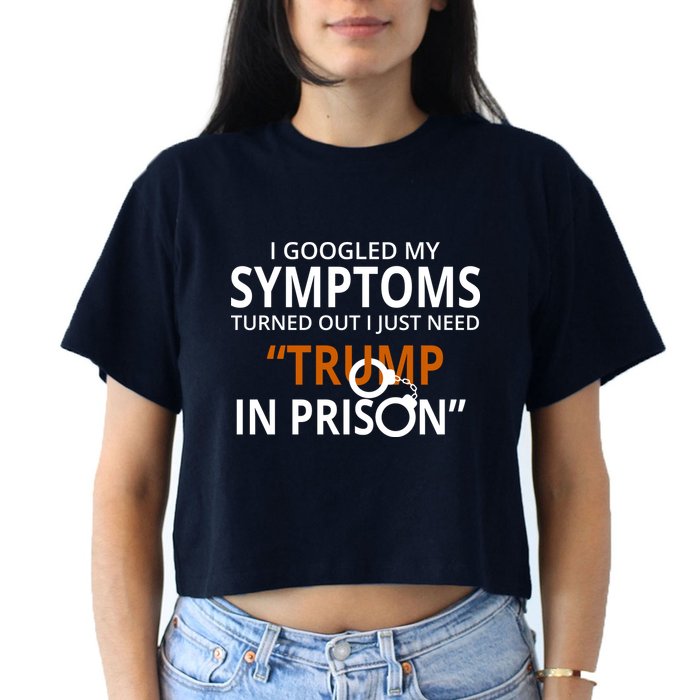 Googled My Symptoms Need Trump In Prison Crop Top