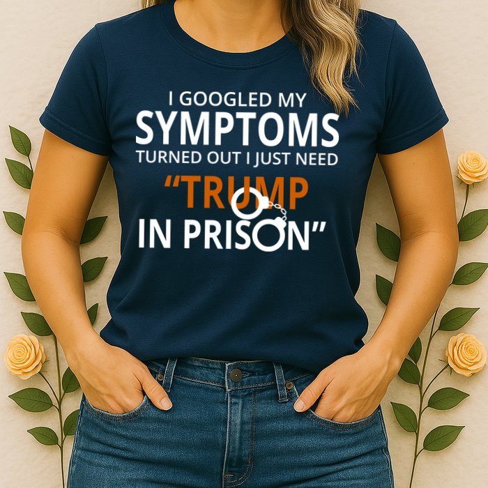 Googled My Symptoms Need Trump In Prison Womens T-Shirt