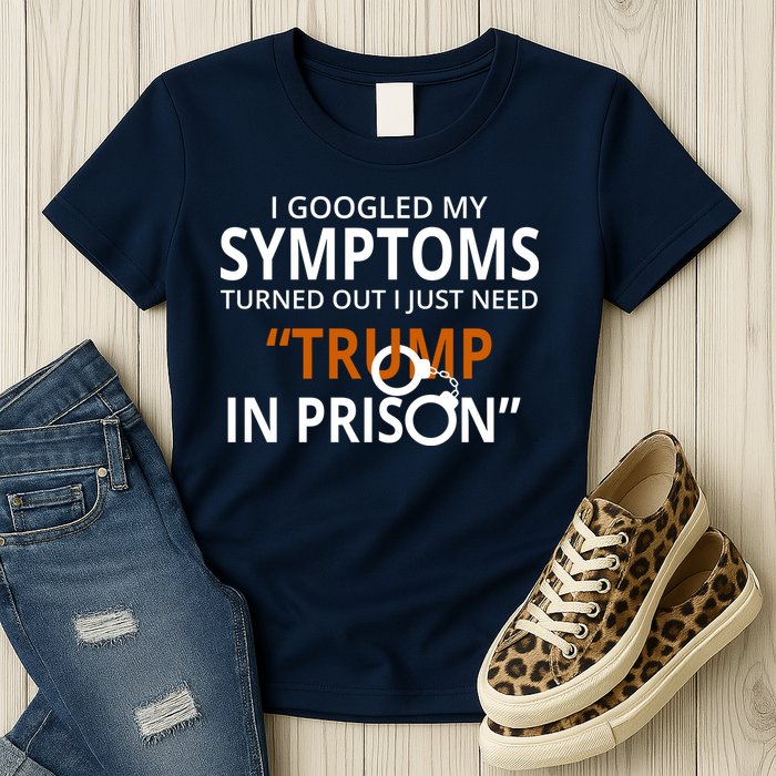 Googled My Symptoms Need Trump In Prison Womens T-Shirt