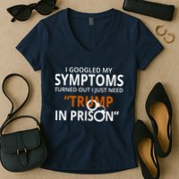 Googled My Symptoms Need Trump In Prison Women's V-Neck T-Shirt