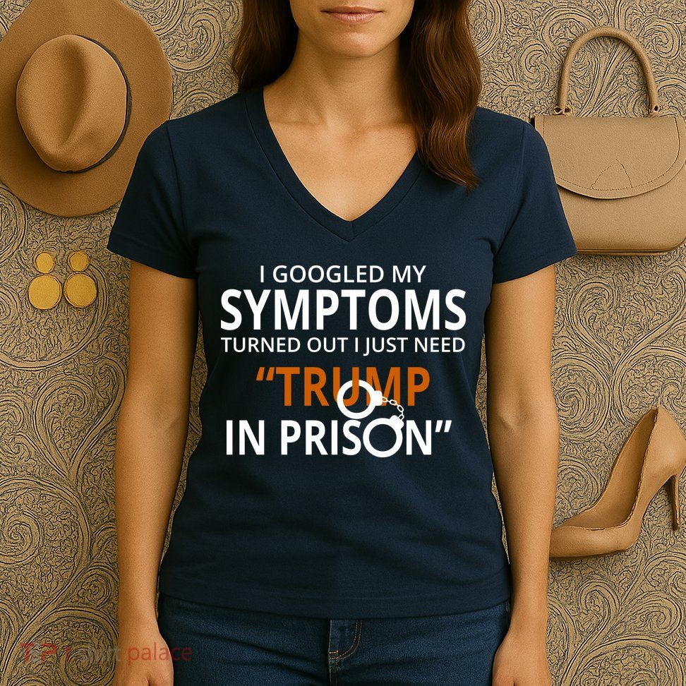 Googled My Symptoms Need Trump In Prison Women's V-Neck T-Shirt