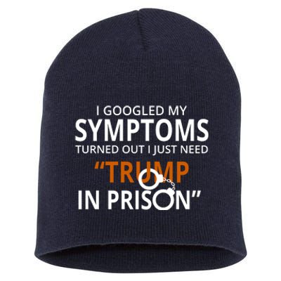 Googled My Symptoms Need Trump In Prison Short Acrylic Beanie