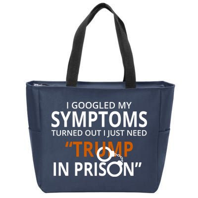 Googled My Symptoms Need Trump In Prison Zip Tote Bag