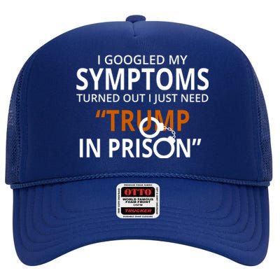 Googled My Symptoms Need Trump In Prison High Crown Mesh Back Trucker Hat