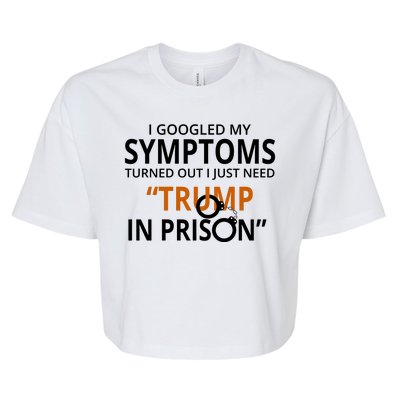 Googled My Symptoms Need Trump In Prison Bella+Canvas Jersey Crop Tee